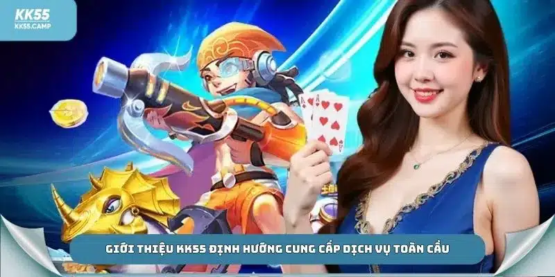 Giới thiệu KK55 định hướng cung cấp dịch vụ toàn cầu