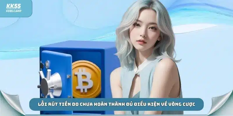 Lỗi rút tiền do chưa hoàn thành đủ điều kiện về vòng cược